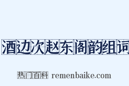 酒边次赵东阁韵组词是什么意思的图片